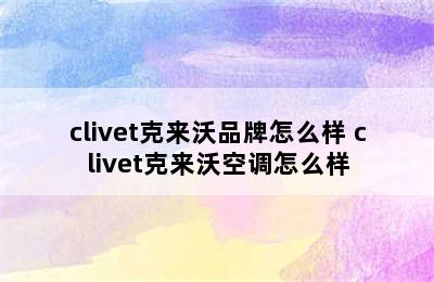 clivet克来沃品牌怎么样 clivet克来沃空调怎么样